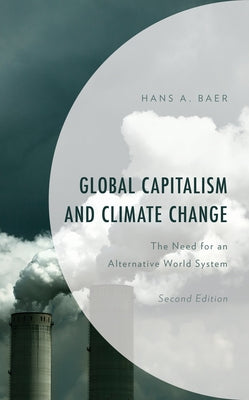 Global Capitalism and Climate Change: The Need for an Alternative World System, Second Edition by Baer, Hans a.