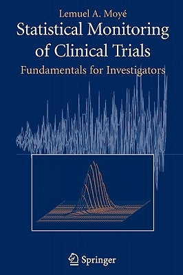 Statistical Monitoring of Clinical Trials: Fundamentals for Investigators by Moyé, Lemuel A.
