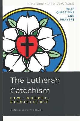 The Lutheran Catechism: Law, Gospel, Discipleship by Schmidt, Jon Alan