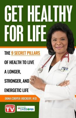 Get Healthy For Life: The 9 Secret Pillars to Live a Longer, Stronger, and Energetic Life by Cooper-Dockery, Dona