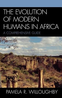 The Evolution of Modern Humans in Africa: A Comprehensive Guide by Willoughby, Pamela R.