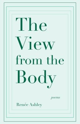 The View from the Body by Ashley, Renee