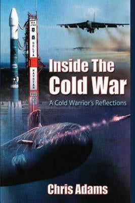 Inside the Cold War: A Cold Warrior's Reflections by Adams, Chris