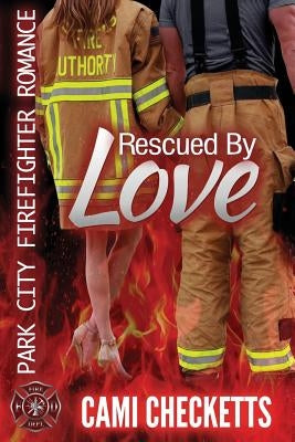 Rescued by Love: Park City Firefighter Romance by Checketts, Cami