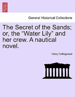 The Secret of the Sands; Or, the "Water Lily" and Her Crew. a Nautical Novel. by Collingwood, Harry