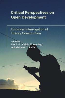 Critical Perspectives on Open Development: Empirical Interrogation of Theory Construction by Chib, Arul