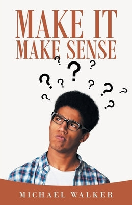 Make It Make Sense by Walker, Michael
