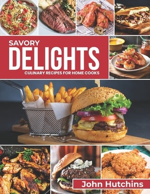 Savory Delights: Culinary Recipes for Home Cooks by Hutchins, John
