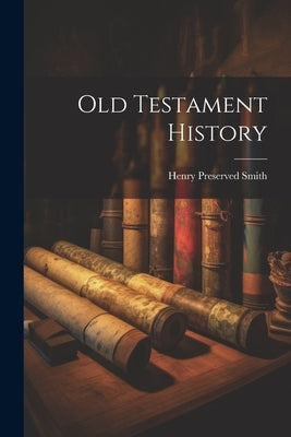 Old Testament History by Smith, Henry Preserved