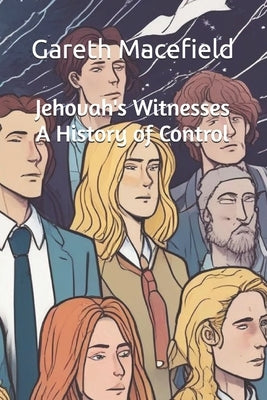 Jehovah's Witnesses - A History of Control by Faithless, Faceless