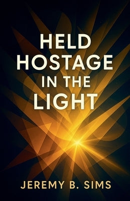 Held Hostage in The Light by Sims, Jeremy B.
