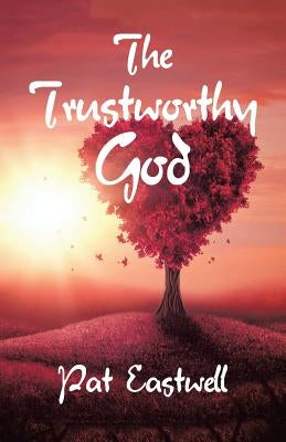 The Trustworthy God by Eastwell, Pat