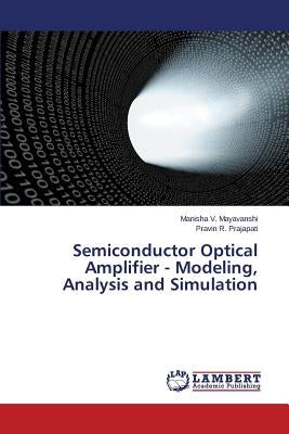 Semiconductor Optical Amplifier - Modeling, Analysis and Simulation by Mayavanshi Manisha V.