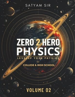 Zero to Hero Physics Volume 02 for High School & College by , Satyam