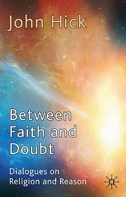 Between Faith and Doubt: Dialogues on Religion and Reason by Hick, J.