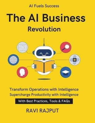 The AI Business Revolution: How AI is Redefining Enterprises From Ideas to AI-Driven Results Business Transformation with AI AI for Customer Service S by Rajput, Ravi