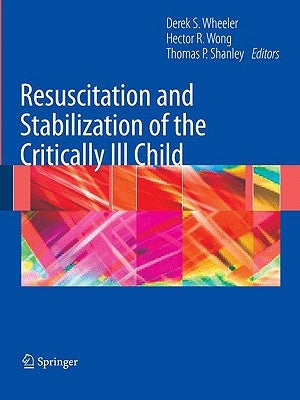 Resuscitation and Stabilization of the Critically Ill Child by Wheeler, Derek S.