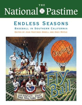 The National Pastime, Endless Seasons, 2011: Baseball in Southern California by Society for American Baseball Research (