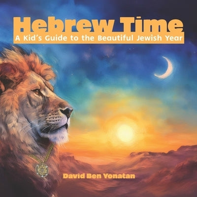 Hebrew Time: A Kid's Guide to the Beautiful Jewish Year by Ben Yonatan, David