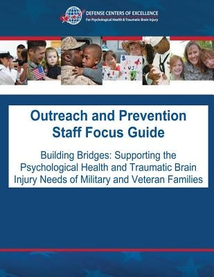 Outreach and Prevention Staff Focus Guide: Building Bridges: Supporting the Psychological Health and Traumatic Brain Injury Needs of Military and Vete by Traumatic Brain Injury, Defense Centers