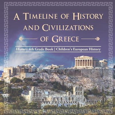 A Timeline of History and Civilizations of Greece - History 4th Grade Book Children's European History by Baby Professor