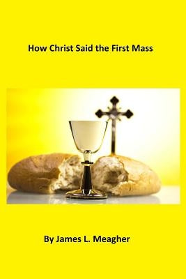 How Christ Said the First Mass by Hermenegild Tosf, Brother