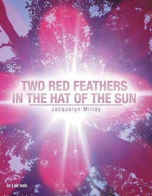 Two Red Feathers in the Hat of the Sun by Millay, Jacquelyn
