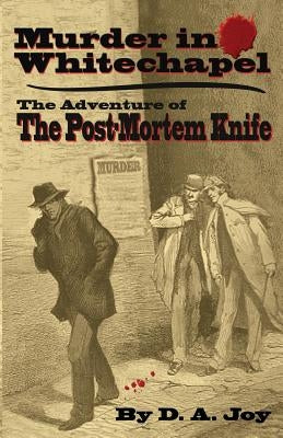 Murder in Whitechapel: The Adventure of the Post Mortem Knife by Joy, D. a.