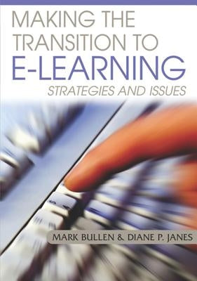 Making the Transition to E-Learning: Strategies and Issues by Bullen, Mark