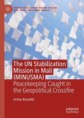 The Un Stabilization Mission in Mali (Minusma): Peacekeeping Caught in the Geopolitical Crossfire by Boutellis, Arthur
