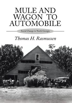 Mule and Wagon to Automobile: Social Change in North Georgia by Rasmussen, Thomas H.