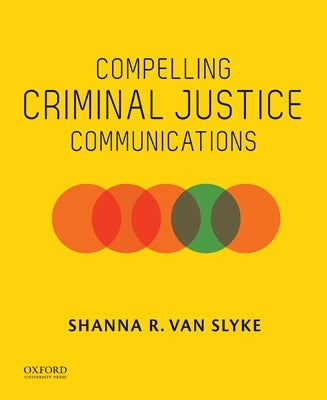 Compelling Criminal Justice Communications by Van Slyke, Shanna R.