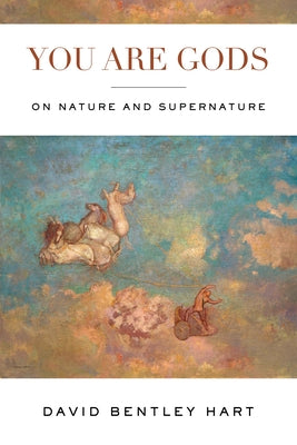 You Are Gods: On Nature and Supernature by Hart, David Bentley