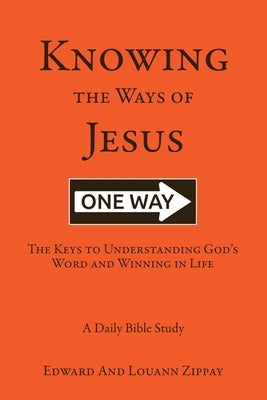 Knowing The Ways Of Jesus: The Keys to Understanding God's Word and Winning in Life by Zippay, Edward