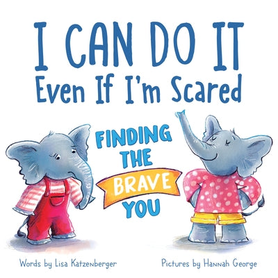 I Can Do It Even If I'm Scared: Finding the Brave You by Katzenberger, Lisa