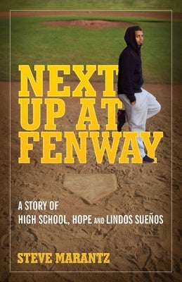 Next Up at Fenway: A Story of High School, Hope and Lindos Suenos by Marantz, Steve