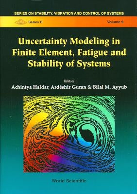 Uncertainty Modeling in Finite Element, Fatigue and Stability of Systems by Ayyub, Bilal M.