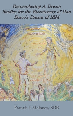 Remembering a Dream: Studies for the Bicentenary of Don Bosco's Dream of 1824 by Moloney, Francis J.