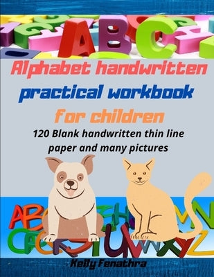 Alphabet handwritten practical workbook for children: Kindergarten written workbook for 3-5 year olds. 120 Blank handwritten thin line paper and many by Fenathra, Kelly