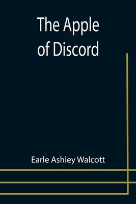 The Apple of Discord by Ashley Walcott, Earle