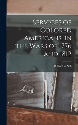Services of Colored Americans, in the Wars of 1776 and 1812 by Nell, William C.