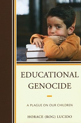 Educational Genocide: A Plague on Our Children by Lucido, Horace 'Rog' B.