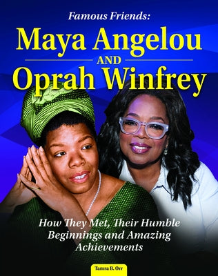 Famous Friends: Maya Angelou and Oprah Winfrey: How They Met, Their Humble Beginnings and Amazing Achievements by Orr, Tamra B.
