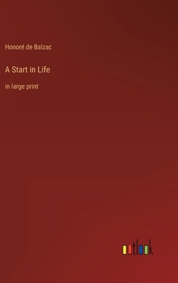 A Start in Life: in large print by Balzac, Honoré de