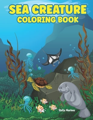 Sea Creature Coloring Book: A coloring book for kids all ages by Marines, Stella