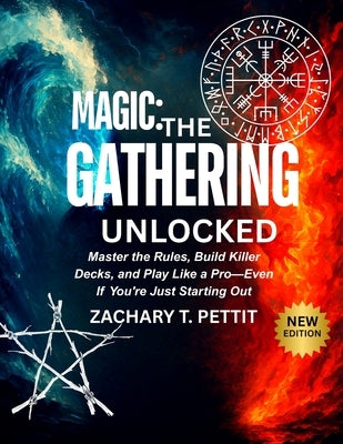 Magic: THE GATHERING UNLOCKED: Master the Rules, Build Killer Decks, and Play Like a Pro-Even If You're Just Starting Out by Pettit, Zachary T.