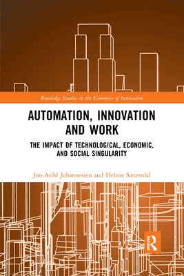 Automation, Innovation and Work: The Impact of Technological, Economic, and Social Singularity by Johannessen, Jon-Arild
