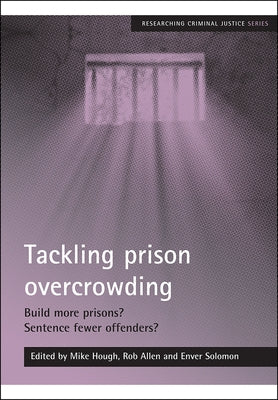 Tackling Prison Overcrowding: Build More Prisons? Sentence Fewer Offenders? by Hough, Mike
