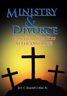 Ministry & Divorce: Can God Use You After Divorce? by Collins, C. Randall, Sr.