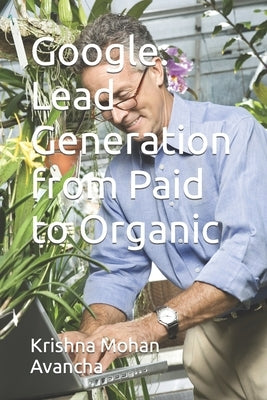 Google: Lead Generation from Paid to Organic by Avancha, Krishna Mohan